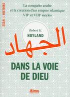 Couverture du livre « Dans la voie de Dieu ; la conquête arabe et la création d'un empire islamique, VIIe et VIIIe siècles » de Robert G. Hoyland aux éditions Alma Editeur