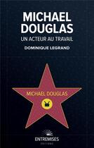 Couverture du livre « Michael Douglas : un acteur au travail » de Legrand Dominique aux éditions Entremises