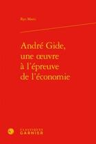 Couverture du livre « André Gide, une oeuvre à l'épreuve de l'économie » de Ryo Morii aux éditions Classiques Garnier