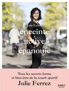 Couverture du livre « Enceinte, active, épanouie » de Julie Ferrez aux éditions First