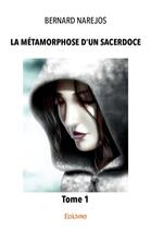 Couverture du livre « La Métamorphose d'un sacerdoce t.1 » de Narejos Bernard aux éditions Edilivre