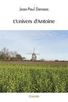 Couverture du livre « L'univers d'antoine » de Denaes Jean-Paul aux éditions Edilivre
