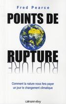 Couverture du livre « Points de rupture ; comment la nature nous fera payer un jour le changement climatique » de Pearce-F aux éditions Calmann-levy