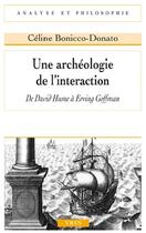 Couverture du livre « Une archéologie de l'interaction ; de David Hume à Erving Goffman » de Celine Bonicco-Donato aux éditions Vrin