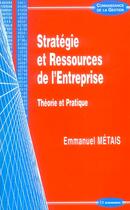 Couverture du livre « Strategie Et Ressources De L'Entreprise ; Theorie Et Pratique » de Emmanuel Metais aux éditions Economica