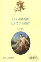 Couverture du livre « Ovide, amours, art d'aimer » de Laigneau Sylvie aux éditions Ellipses