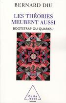 Couverture du livre « Les théories meurent aussi ; bootstrap ou quarks ? » de Bernard Diu aux éditions Odile Jacob
