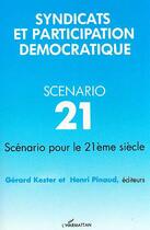 Couverture du livre « Syndicats et participation démocratique ; scénario 21 pour le 21ème siècle » de Henri Pinaud et Gerard Kester aux éditions L'harmattan