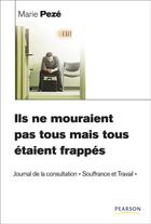 Couverture du livre « Ils, ne mouraient pas tous, mais tous etaient frappés ; journal de la consultation souffrance et travail » de Marie Peze aux éditions Pearson