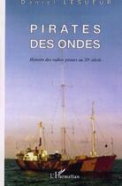 Couverture du livre « Pirates des ondes - histoire des radios pirates au 20e siecle » de Daniel Lesueur aux éditions L'harmattan