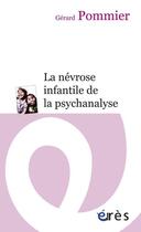 Couverture du livre « La névrose infantile de la psychanalyse » de Gerard Pommier aux éditions Eres