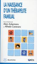 Couverture du livre « La naissance d'un thérapeute familial » de Alain Ackermans et Alfredo Canevaro aux éditions Eres