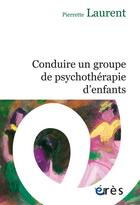 Couverture du livre « Conduire un groupe de psychothérapie d'enfants » de Pierrette Laurent aux éditions Eres