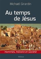 Couverture du livre « Au temps de Jésus : Hommes, histoire et société » de Michael Girardin aux éditions Excelsis