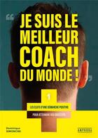 Couverture du livre « Je suis le meilleur coach du monde ! les clefs d'une démarche positive pour atteindre vos objectifs » de Dominique Simoncini aux éditions Amphora