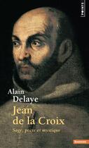 Couverture du livre « Jean de la Croix ; sage, poète et mystique » de Alain Delaye aux éditions Points