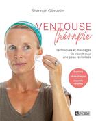 Couverture du livre « Ventouse thérapie : Techniques et massages du visage pour une peau revitalisée » de Shannon Gilmartin aux éditions Editions De L'homme