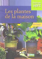 Couverture du livre « Les plantes de la maison » de Alain Delavie aux éditions Rustica