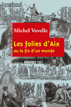 Couverture du livre « Les folies d'Aix ; la fin du monde » de Michel Vovelle aux éditions Le Temps Des Cerises