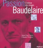 Couverture du livre « Passion Baudelaire ; l'ivresse des images » de Claude Pichois et Jean-Paul Avice aux éditions Textuel