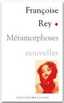 Couverture du livre « Métamorphoses » de Francoise Rey aux éditions Blanche