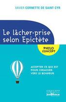 Couverture du livre « Le lâcher-prise selon Epictète ; accepter ce qui est pour cheminer vers le bonheur » de Xavier Cornette De Saint Cyr aux éditions Jouvence