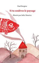 Couverture du livre « Si tu soulèves le paysage » de Julie Maurice et Bergese Paul aux éditions Soc Et Foc