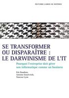 Couverture du livre « Se transformer ou disparaître : le darwinisme de l'IT ; pourquoi l'entreprise doit gérer son IT comme un business » de Antoine Gourevitch aux éditions Lignes De Reperes