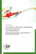 Couverture du livre « Les petites villes de la périphérie de Tunis face à la métropolisation » de Hatem Kahloun aux éditions Presses Academiques Francophones