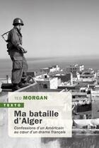 Couverture du livre « Ma bataille d'Alger : confessions d'un Américain au coeur d'un drame français » de Ted Morgan aux éditions Tallandier