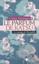Couverture du livre « Le parfum de Katsu Tome 2 : le courage de l'hirondelle » de Claire Volanges aux éditions Nouvelles Plumes
