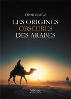 Couverture du livre « Les origines obscures des Arabes » de Thor Nauva aux éditions Verone