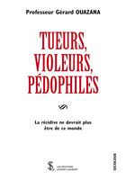 Couverture du livre « Tueurs, violeurs, pédophiles ; la récidive ne devrait plus être de ce monde » de Gerard Ouazana aux éditions Sydney Laurent