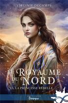 Couverture du livre « Le royaume du nord Tome 3.5 : La princesse rebelle » de Virginie Decamps aux éditions Collection Infinity