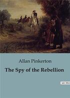 Couverture du livre « The Spy of the Rebellion » de Allan Pinkerton aux éditions Culturea