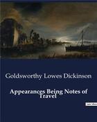 Couverture du livre « Appearances Being Notes of Travel » de Dickinson G L. aux éditions Culturea