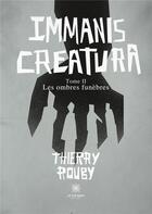 Couverture du livre « Immanis Creatura : Tome II : Les ombres funèbres » de Thierry Rouby aux éditions Le Lys Bleu