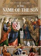 Couverture du livre « In the name of the son: the life of jesus in art, from the nativity to the passion » de Vittorio Sgarbi aux éditions Rizzoli