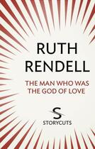 Couverture du livre « The Man Who Was The God of Love (Storycuts) » de Ruth Rendell aux éditions Random House Digital