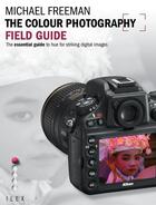 Couverture du livre « The colour photography field guide » de Michael Freeman aux éditions Ilex