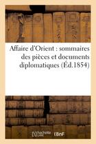 Couverture du livre « Affaire d'orient : sommaires des pieces et documents diplomatiques, relatifs a la question d'orient » de  aux éditions Hachette Bnf