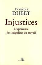 Couverture du livre « Injustices ; l'expérience des inégalités au travail » de Francois Dubet aux éditions Seuil