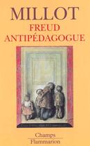 Couverture du livre « Freud anti-pedagogue » de Catherine Millot aux éditions Flammarion