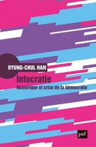 Couverture du livre « Infocratie : numérique et crise de la démocratie » de Byung-Chul Han aux éditions Puf