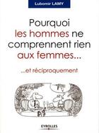 Couverture du livre « Pourquoi les hommes ne comprennent rien aux femmes... et réciproquement » de Lubomir Lamy aux éditions Eyrolles