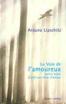 Couverture du livre « La voie de l'amoureux savoir aimer plutot que rever d'amour » de Arouna Lipschitz aux éditions Robert Laffont
