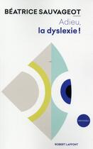 Couverture du livre « Adieu, la dyslexie ! » de Beatrice Sauvageot aux éditions Robert Laffont