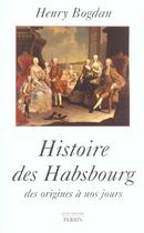 Couverture du livre « Histoire des Habsbourg des origines à nos jours » de Henry Bogdan aux éditions Perrin
