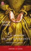 Couverture du livre « Maîtres et seigneurs Tome 2 ; le maître de mes tourments » de Karin Tabke aux éditions J'ai Lu