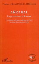 Couverture du livre « Arrabal, la perversion et le sacré ; l'architecte et l'emperreur d'Assyrie (1967), la charge des centaures (1984) » de Frederic Aranzueque-Arrieta aux éditions L'harmattan